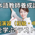 日本語教師養成講座の実践演習（初級・中上級）では何を学ぶの?テストはあるの?Part2